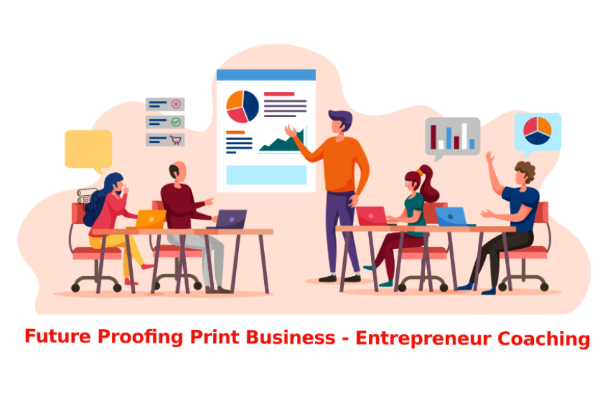Future Proofing Print Business – Entrepreneur Coaching